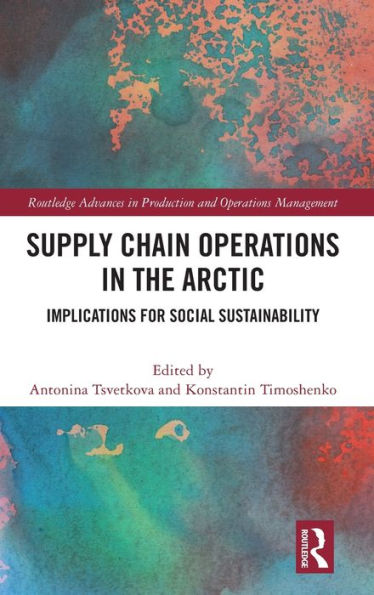 Supply Chain Operations In The Arctic (Routledge Advances In Production And Operations Management)