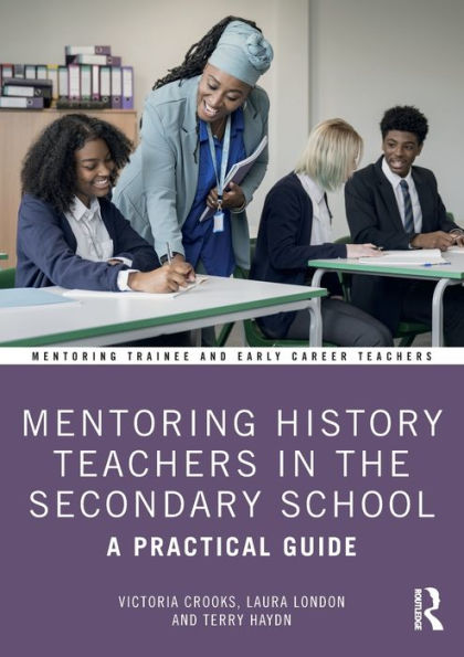 Mentoring History Teachers In The Secondary School (Mentoring Trainee And Early Career Teachers)