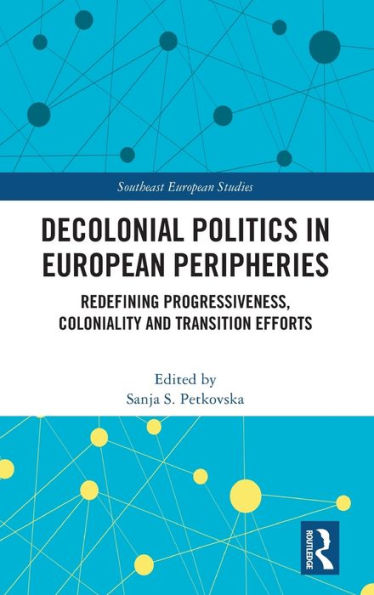Decolonial Politics In European Peripheries (Southeast European Studies)