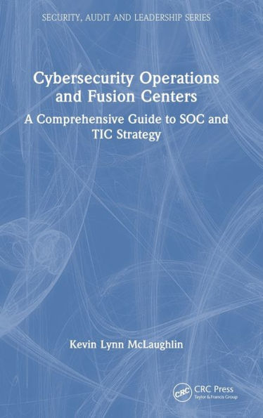 Cybersecurity Operations And Fusion Centers (Security, Audit And Leadership Series)