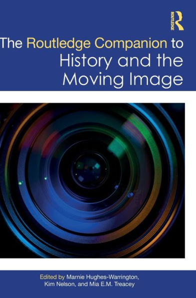 The Routledge Companion To History And The Moving Image (Routledge Companions)