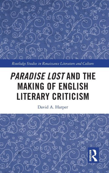 Paradise Lost And The Making Of English Literary Criticism (Routledge Studies In Renaissance Literature And Culture)