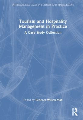 Tourism And Hospitality Management In Practice: A Case Study Collection (International Cases In Business And Management)