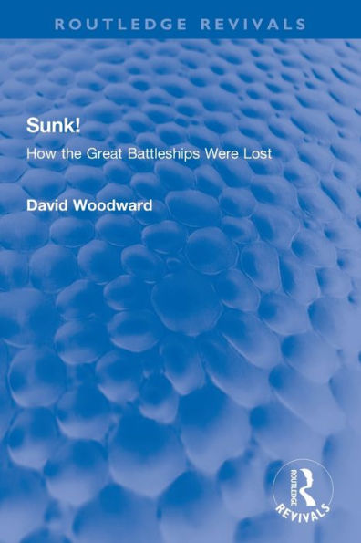 Sunk!: How The Great Battleships Were Lost (Routledge Revivals)