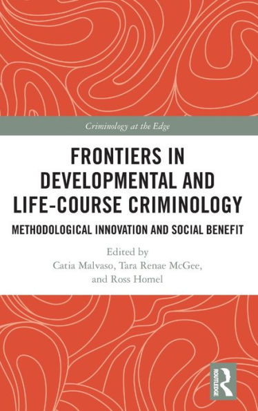 Frontiers In Developmental And Life-Course Criminology: Methodological Innovation And Social Benefit (Criminology At The Edge)