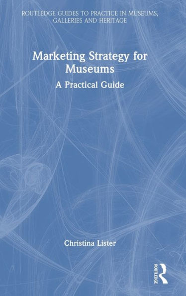 Marketing Strategy For Museums (Routledge Guides To Practice In Museums, Galleries And Heritage)