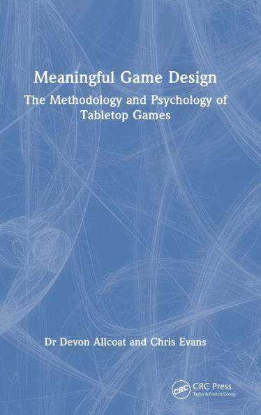 Meaningful Game Design: The Methodology And Psychology Of Tabletop Games