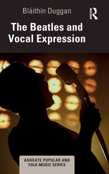 The Beatles And Vocal Expression (Ashgate Popular And Folk Music Series)