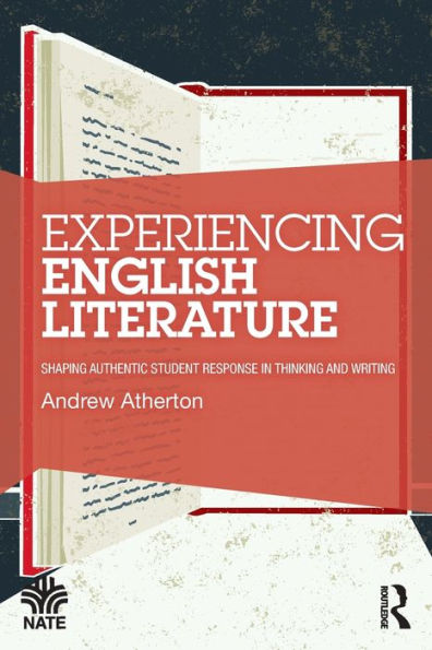 Experiencing English Literature: Shaping Authentic Student Response In Thinking And Writing (National Association For The Teaching Of English (Nate))