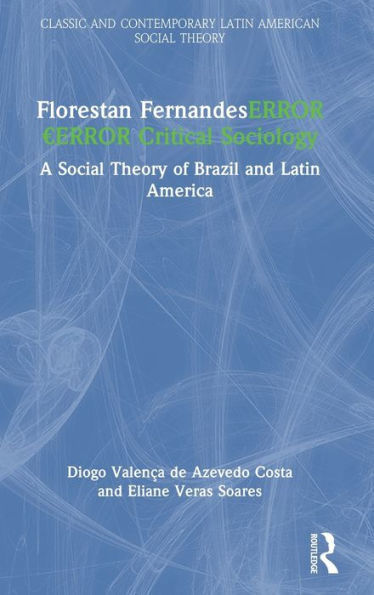 Florestan Fernandes?Critical Sociology (Classic And Contemporary Latin American Social Theory)