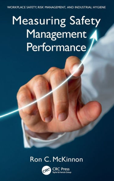 Measuring Safety Management Performance (Workplace Safety, Risk Management, And Industrial Hygiene)