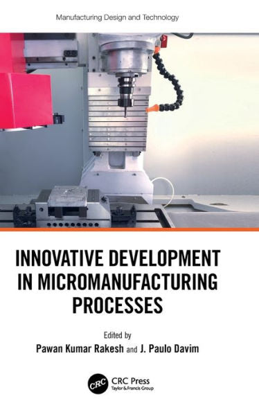 Innovative Development In Micromanufacturing Processes (Manufacturing Design And Technology)