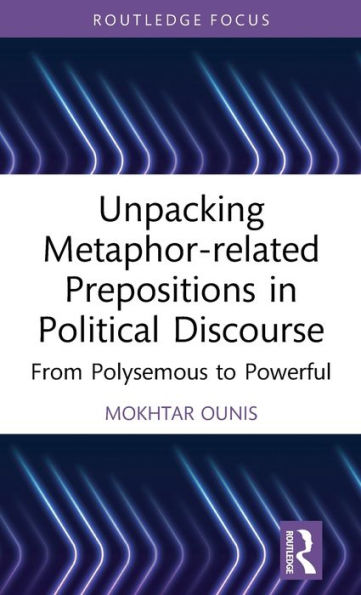 Unpacking Metaphor-Related Prepositions In Political Discourse (Routledge Research On New Waves In Pragmatics)