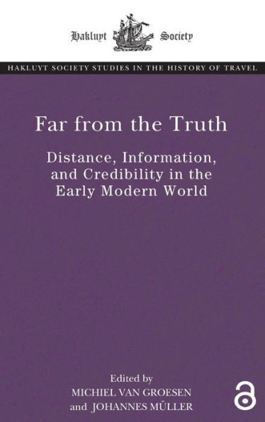 Far From The Truth: Distance, Information, And Credibility In The Early Modern World (The Hakluyt Society Studies In The History Of Travel)