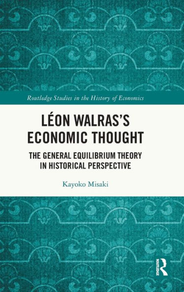 Leon Walras's Economic Thought (Routledge Studies In The History Of Economics)