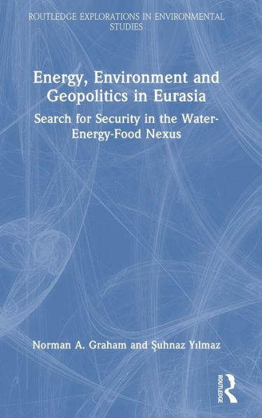 Energy, Environment And Geopolitics In Eurasia (Routledge Explorations In Environmental Studies)