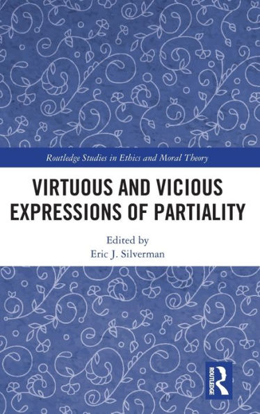 Virtuous And Vicious Expressions Of Partiality (Routledge Studies In Ethics And Moral Theory)