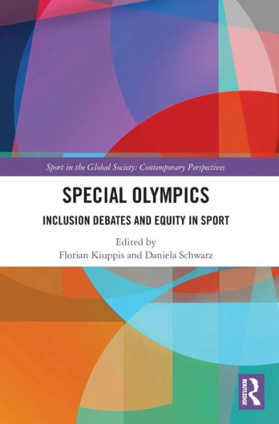 Special Olympics: Inclusion Debates And Equity In Sport (Sport In The Global Society ?Contemporary Perspectives)