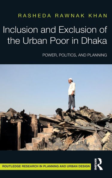 Inclusion And Exclusion Of The Urban Poor In Dhaka (Routledge Research In Planning And Urban Design)