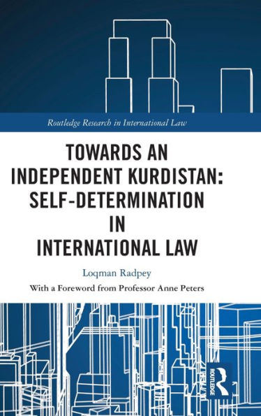 Towards An Independent Kurdistan: Self-Determination In International Law (Routledge Research In International Law)