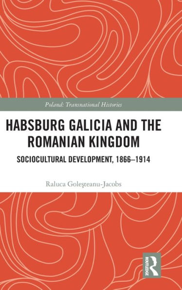 Habsburg Galicia And The Romanian Kingdom: Sociocultural Development, 1866?914 (Poland: Transnational Histories)