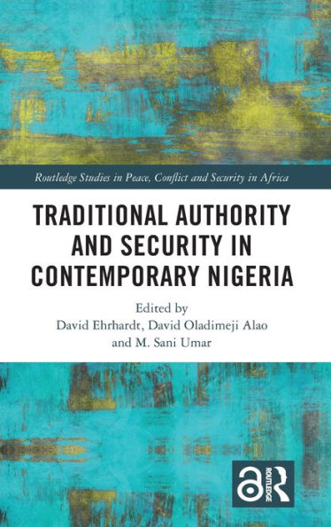 Traditional Authority And Security In Contemporary Nigeria (Routledge Studies In Peace, Conflict And Security In Africa)