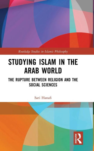 Studying Islam In The Arab World (Routledge Studies In Islamic Philosophy)