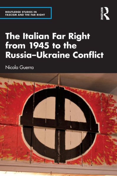 The Italian Far Right From 1945 To The Russia-Ukraine Conflict (Routledge Studies In Fascism And The Far Right)