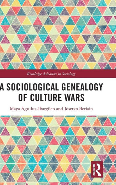 A Sociological Genealogy Of Culture Wars (Routledge Advances In Sociology)