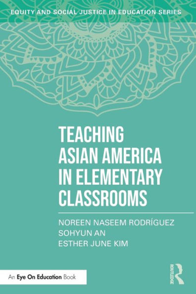 Teaching Asian America In Elementary Classrooms (Equity And Social Justice In Education Series)