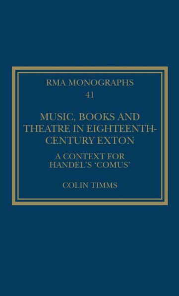 Music, Books And Theatre In Eighteenth-Century Exton (Royal Musical Association Monographs)