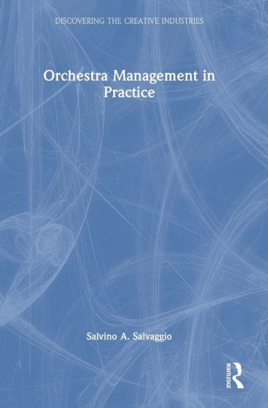 Orchestra Management In Practice (Discovering The Creative Industries)