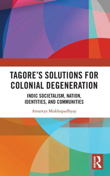 Tagore's Solutions For Colonial Degeneration