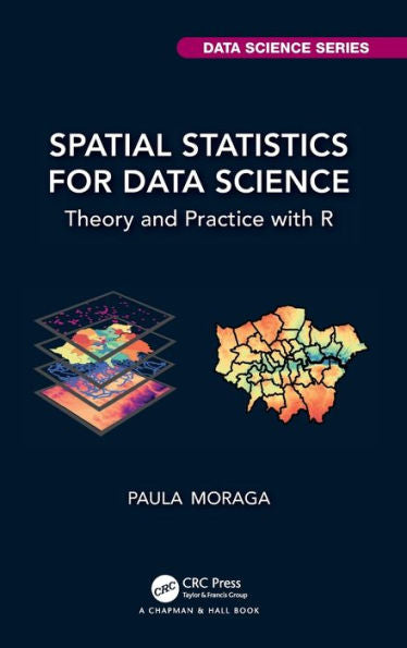 Spatial Statistics For Data Science: Theory And Practice With R (Chapman & Hall/Crc Data Science Series)