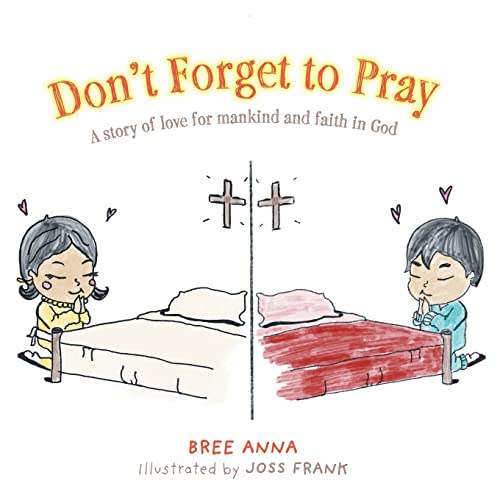 Don't Forget To Pray: A Story Of Love For Mankind And Faith In God
