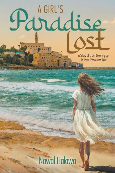 A Girl's Paradise Lost: A Story Of A Girl Growing Up In Love, Peace And War