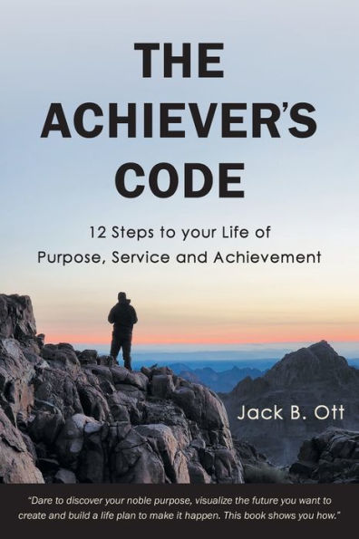 The Achiever's Code: 12 Steps To Your Life Of Purpose, Service And Achievement