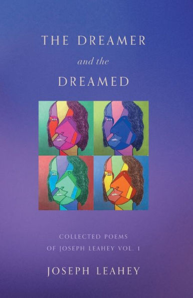 The Dreamer And The Dreamed: Collected Poems Of Joseph Leahey Vol. 1
