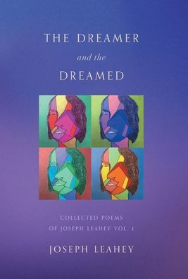 The Dreamer And The Dreamed: Collected Poems Of Joseph Leahey Vol. 1