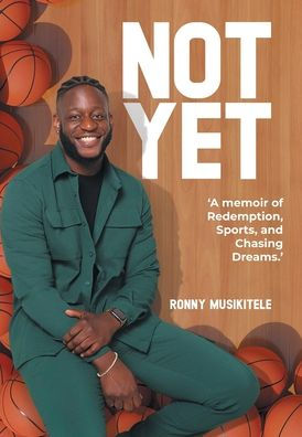 Not Yet: A Memoir Of Redemption, Sports, And Chasing Dreams