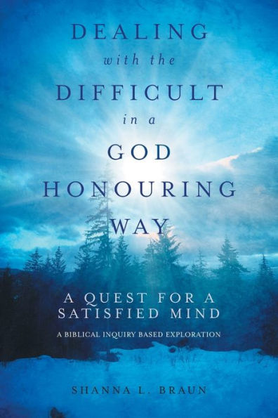 Dealing With The Difficult In A God Honouring Way: A Quest For A Satisfied Mind