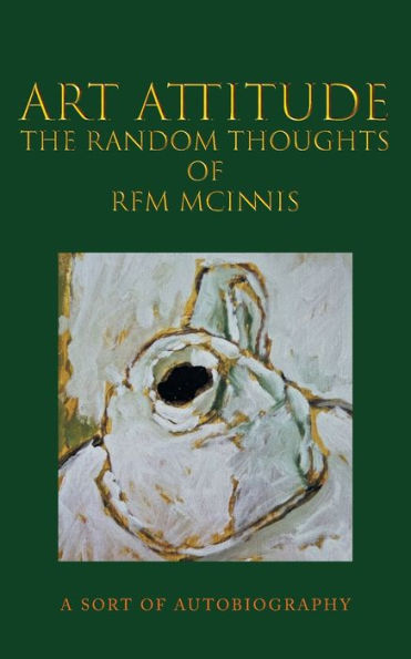 Art Attitude - The Random Thoughts Of Rfm Mcinnis: A Sort Of Autobiography