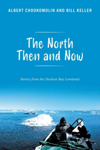 The North Then And Now: Stories From The Hudson Bay Lowlands