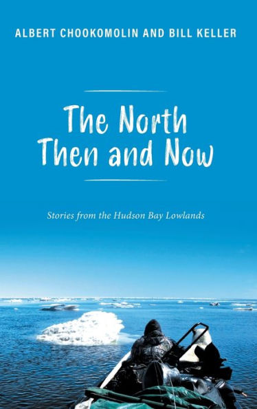 The North Then And Now: Stories From The Hudson Bay Lowlands