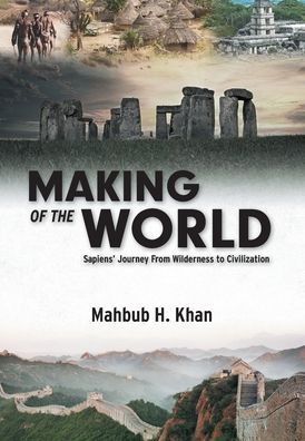 Making Of The World: Sapiens' Journey From Wilderness To Civilization