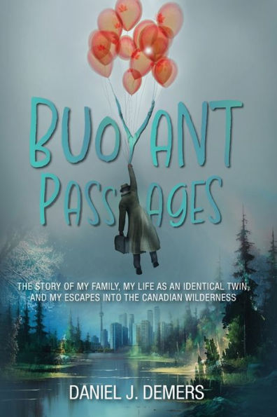 Buoyant Passages: The Story Of My Family, My Life As An Identical Twin, And My Escapes Into The Canadian Wilderness