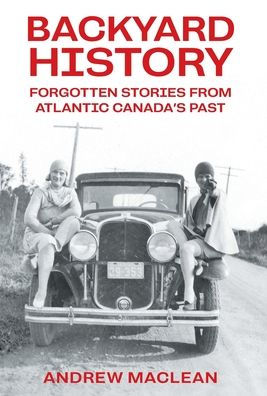 Forgotten Stories From Atlantic Canada's Past (Backyard History)