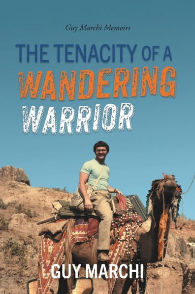 The Tenacity Of A Wandering Warrior: Guy Marchi Memoirs