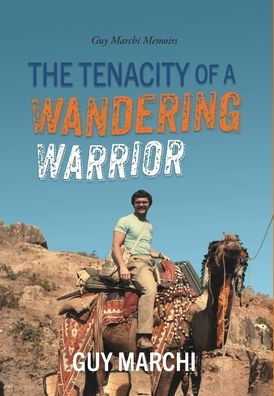 The Tenacity Of A Wandering Warrior: Guy Marchi Memoirs