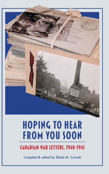 Hoping To Hear From You Soon: Canadian War Letters, 1940-1945